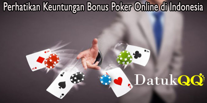 Perhatikan Keuntungan Bonus Poker Online di Indonesia